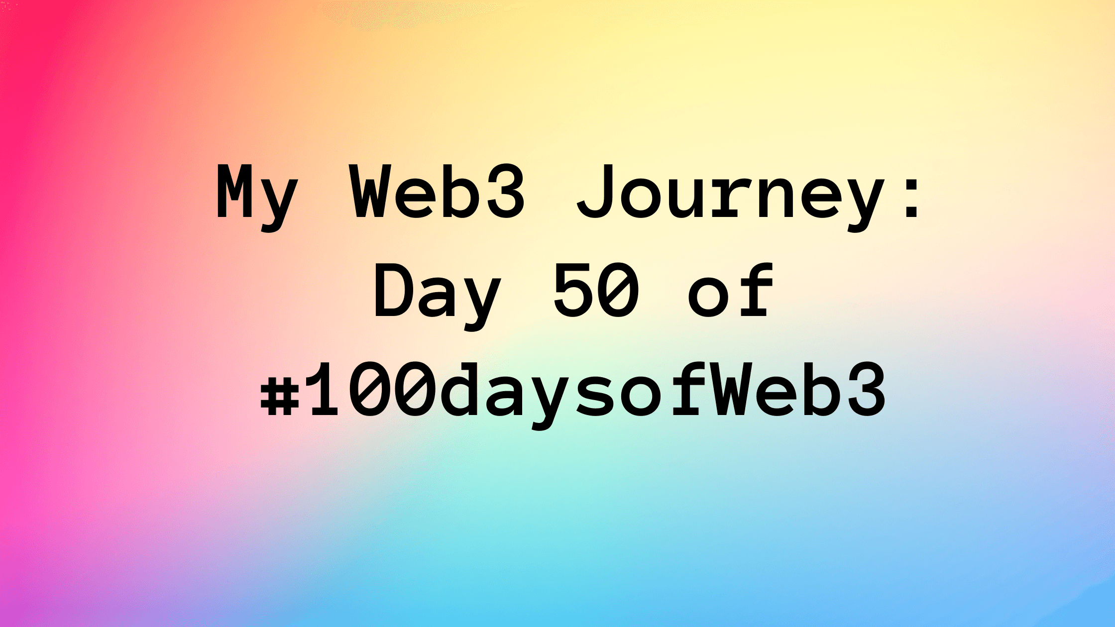 My Web3 Journey: Day 50 of #100daysofWeb3