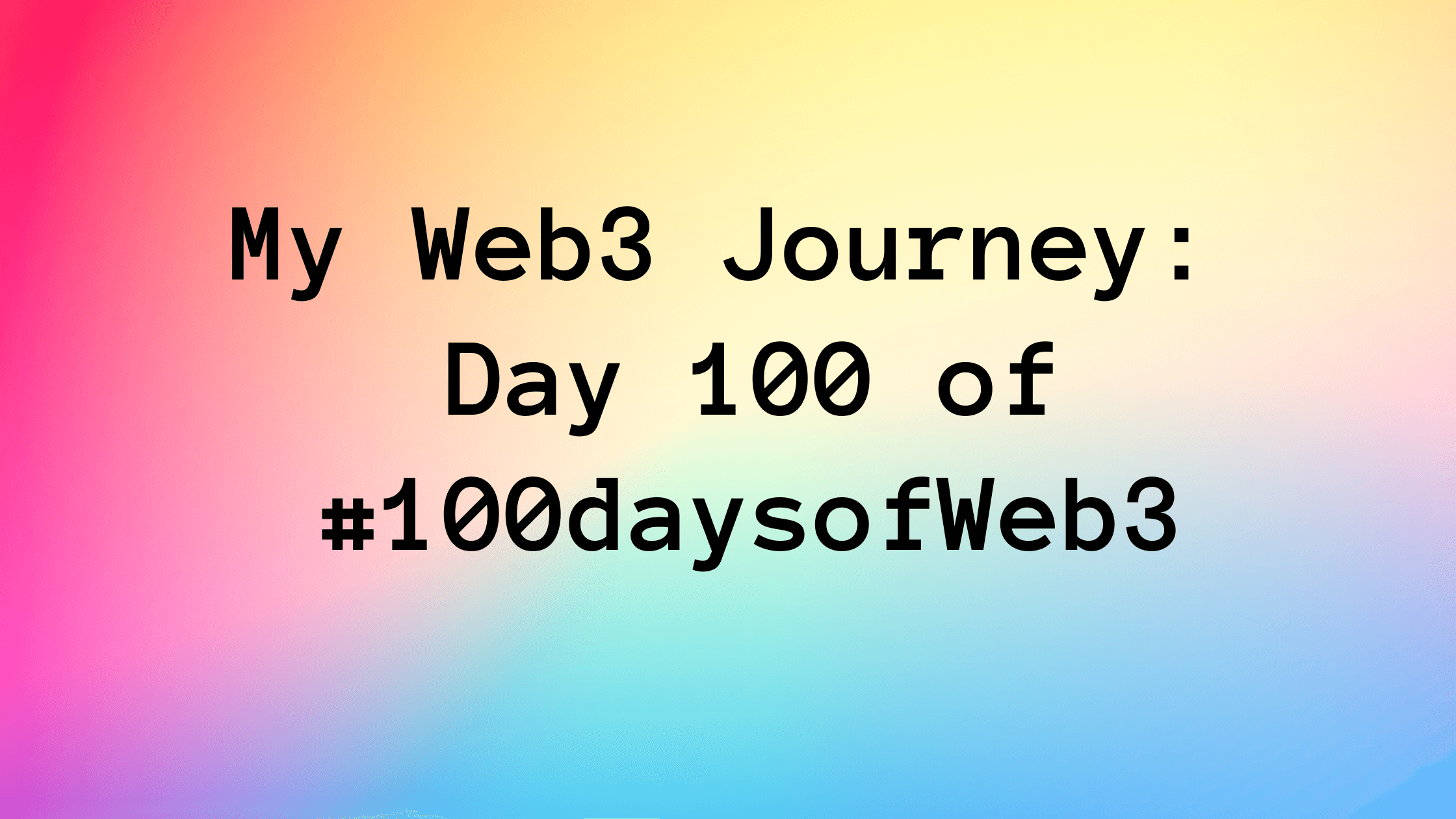 My Web3 Journey: Day 100 of #100daysofWeb3